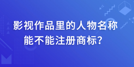 影視作品里的人物名稱能不能注冊商標？有哪些注意事項？